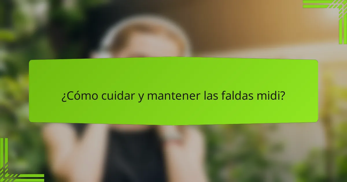 ¿Cómo cuidar y mantener las faldas midi?