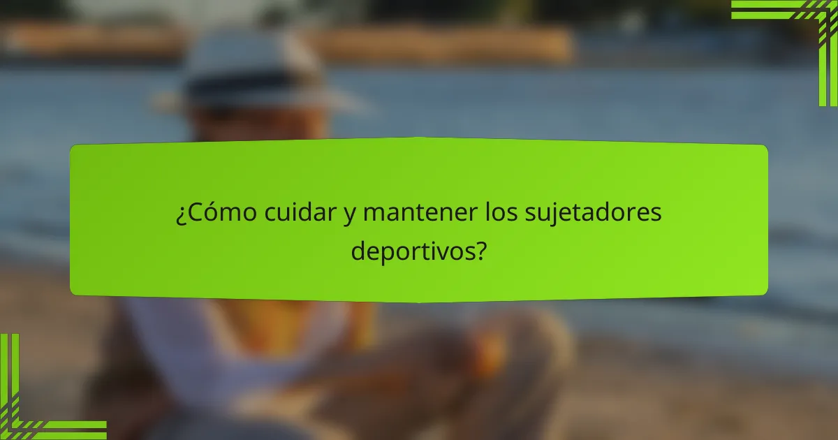 ¿Cómo cuidar y mantener los sujetadores deportivos?