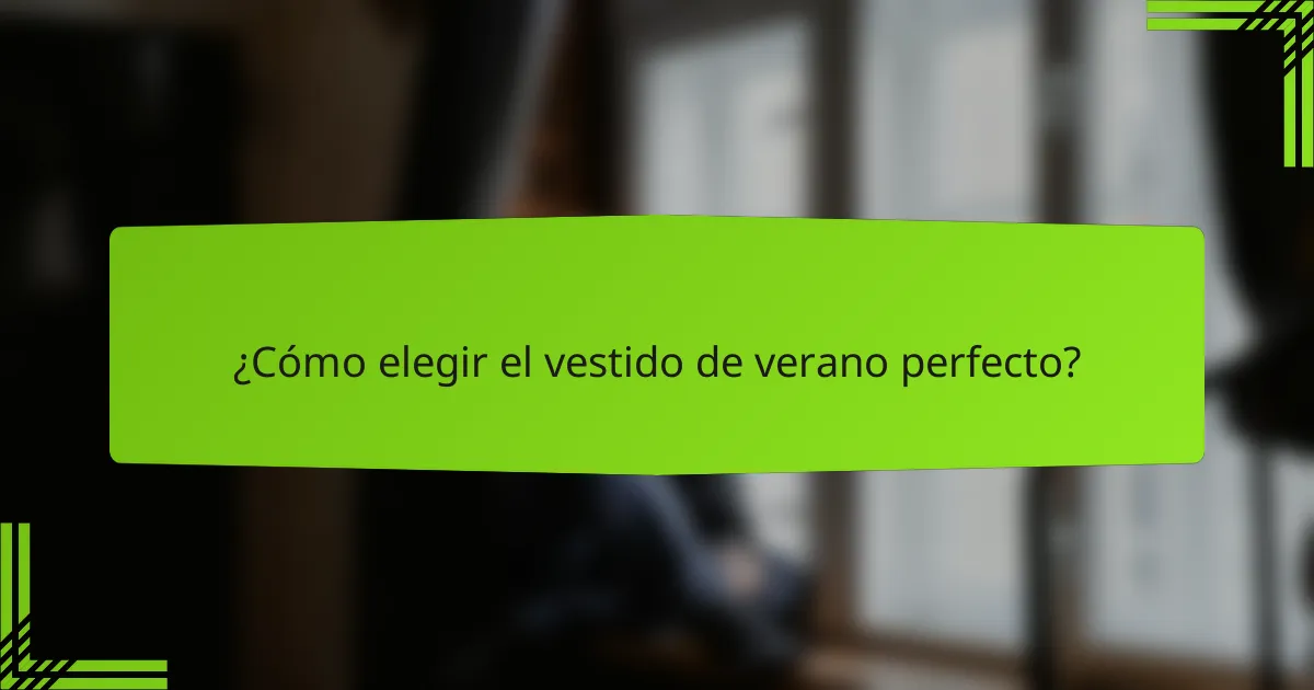 ¿Cómo elegir el vestido de verano perfecto?