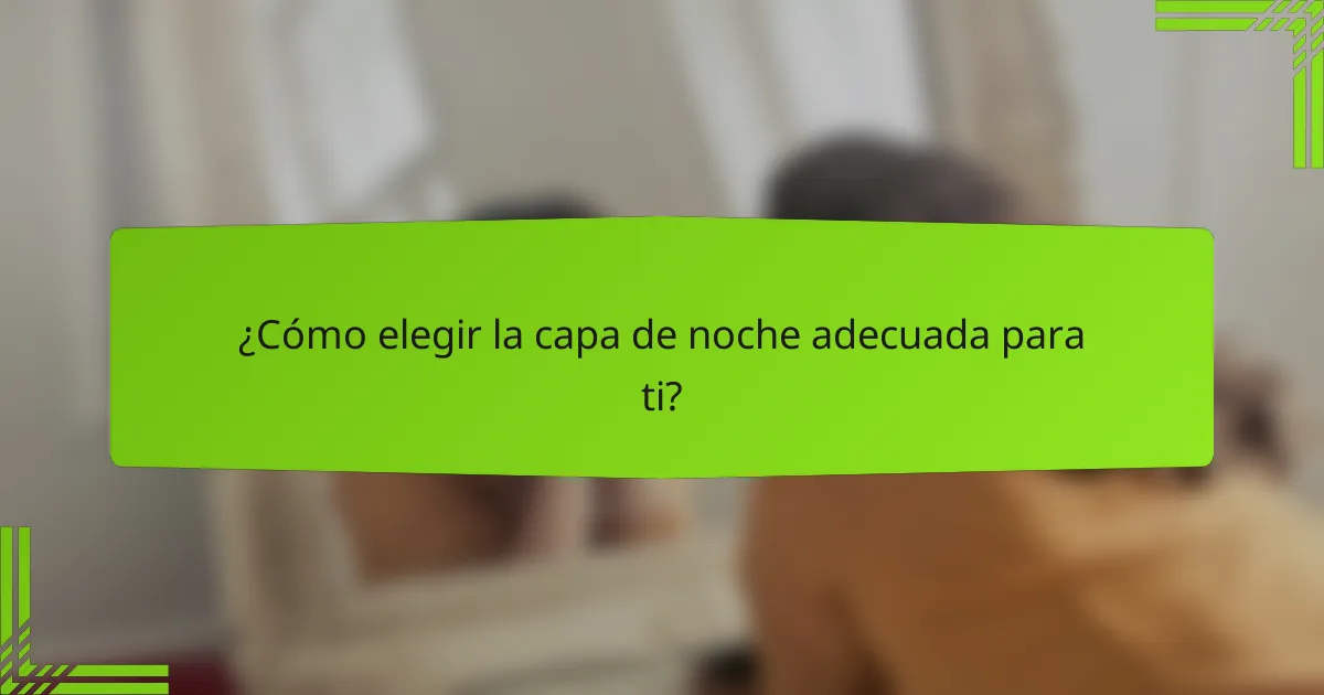 ¿Cómo elegir la capa de noche adecuada para ti?