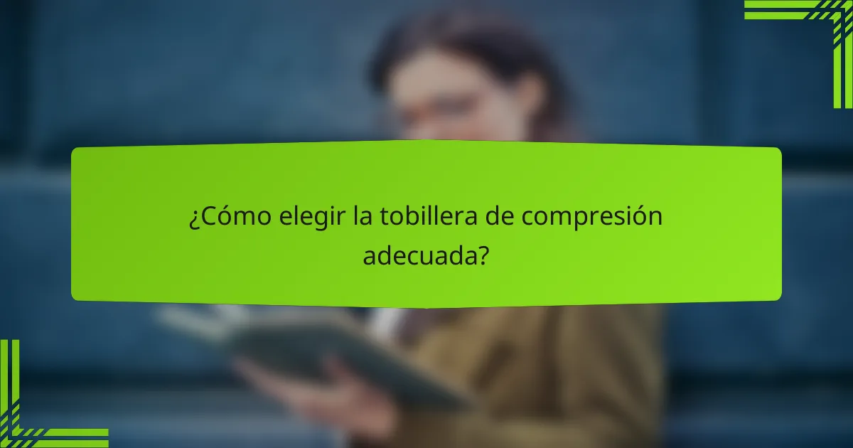 ¿Cómo elegir la tobillera de compresión adecuada?