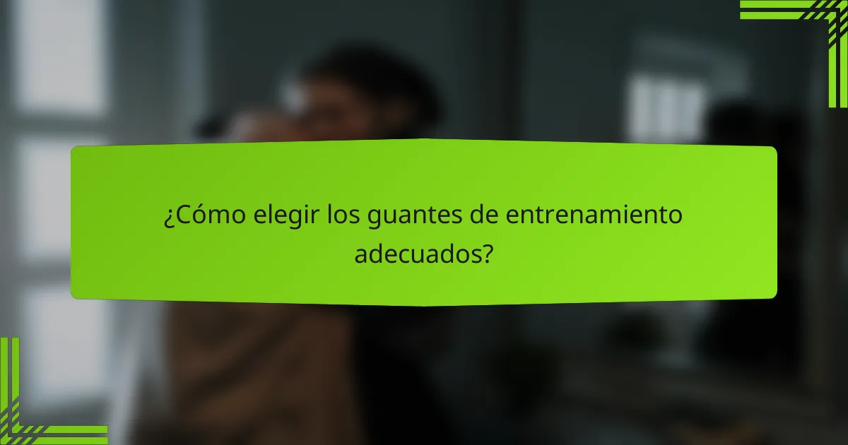 ¿Cómo elegir los guantes de entrenamiento adecuados?