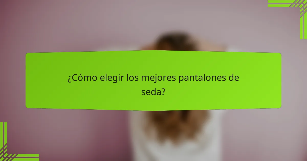 ¿Cómo elegir los mejores pantalones de seda?