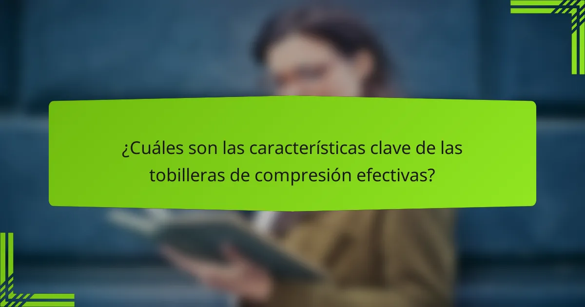 ¿Cuáles son las características clave de las tobilleras de compresión efectivas?
