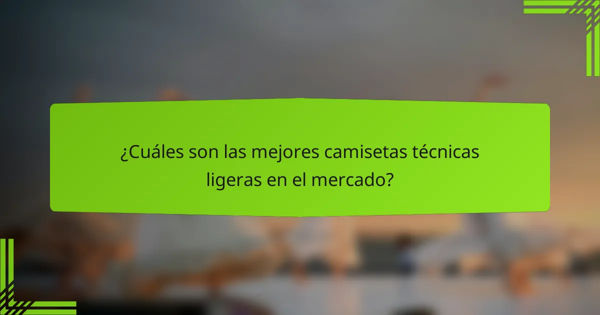 ¿Cuáles son las mejores camisetas técnicas ligeras en el mercado?