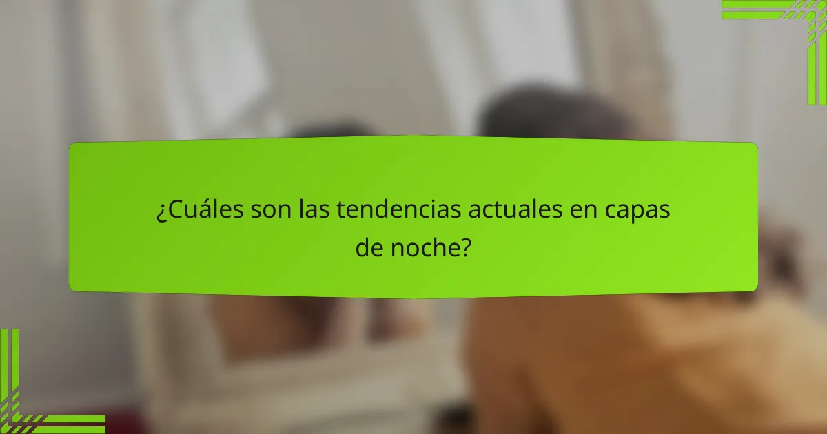 ¿Cuáles son las tendencias actuales en capas de noche?