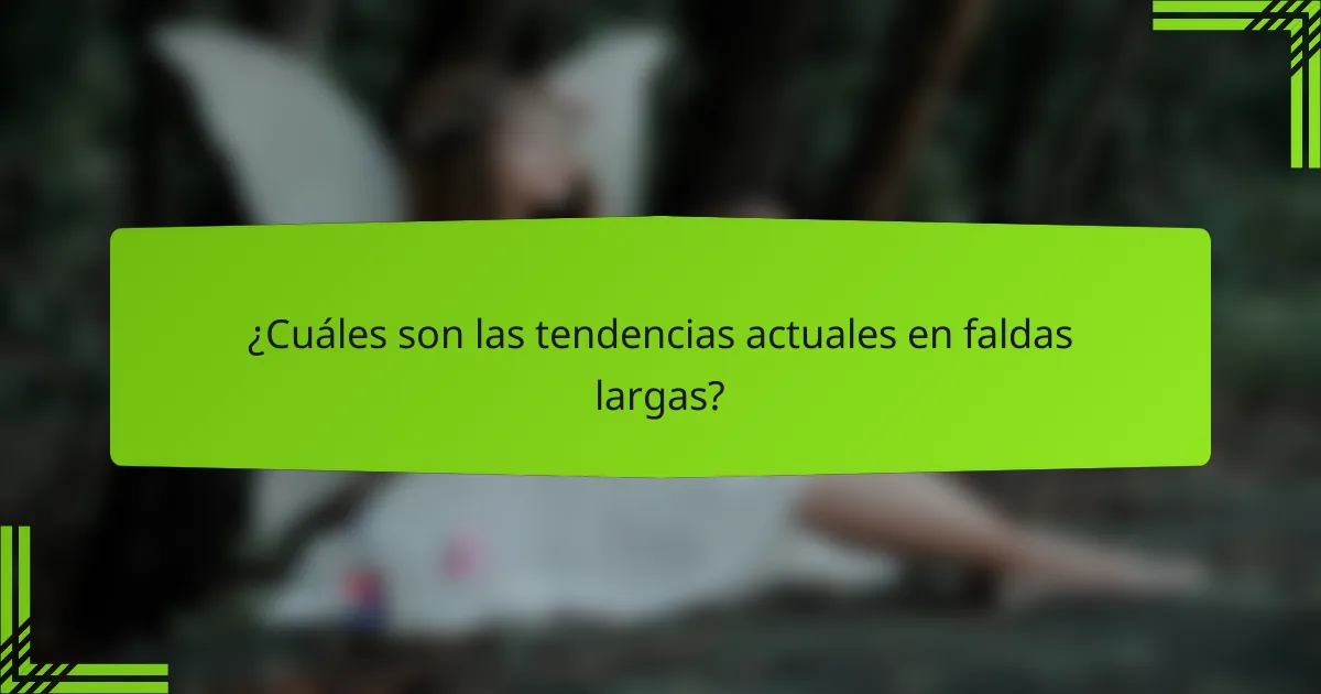 ¿Cuáles son las tendencias actuales en faldas largas?