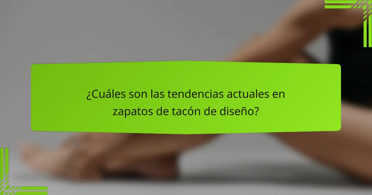 ¿Cuáles son las tendencias actuales en zapatos de tacón de diseño?
