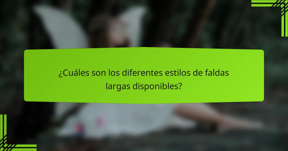 ¿Cuáles son los diferentes estilos de faldas largas disponibles?
