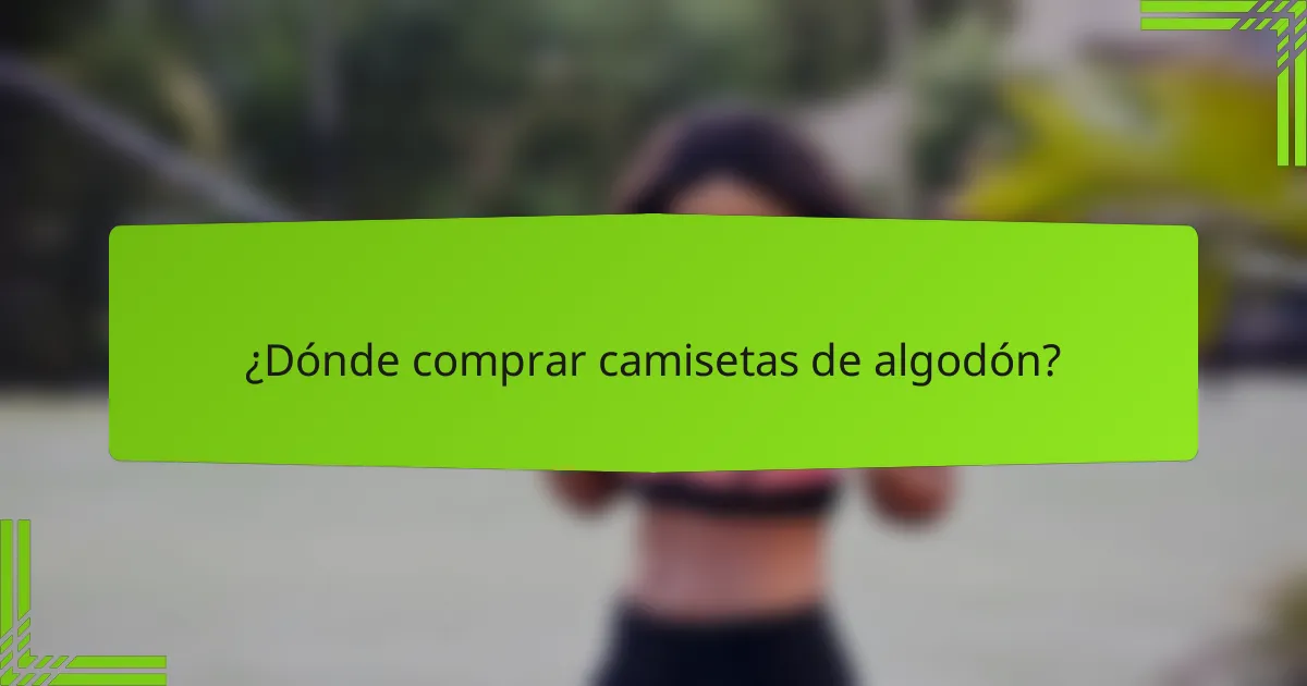 ¿Dónde comprar camisetas de algodón?