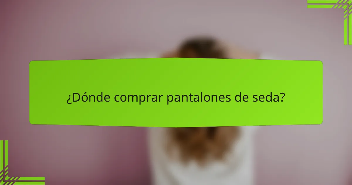 ¿Dónde comprar pantalones de seda?