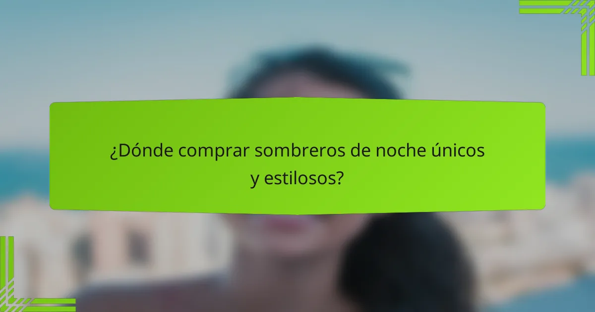 ¿Dónde comprar sombreros de noche únicos y estilosos?