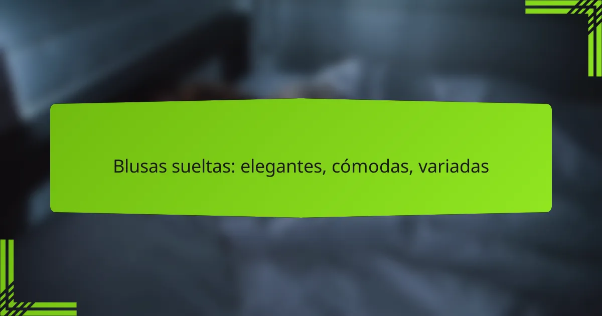 Blusas sueltas: elegantes, cómodas, variadas