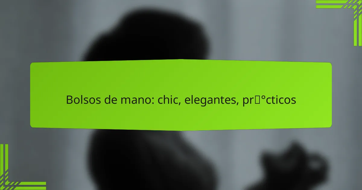 Bolsos de mano: chic, elegantes, prácticos