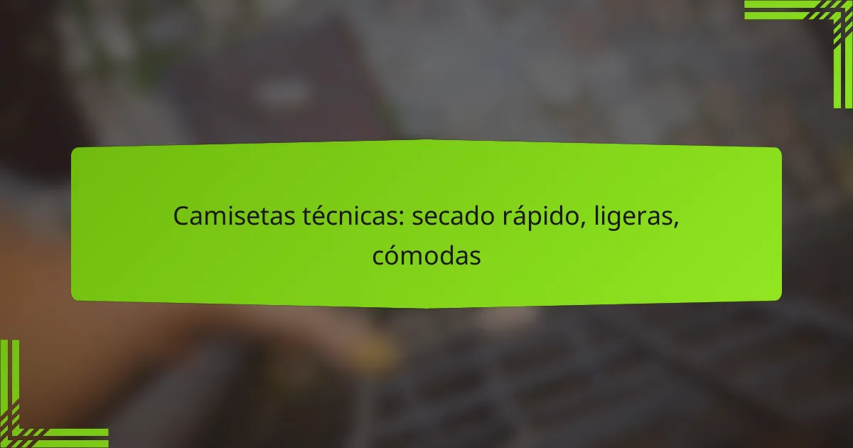 Camisetas técnicas: secado rápido, ligeras, cómodas