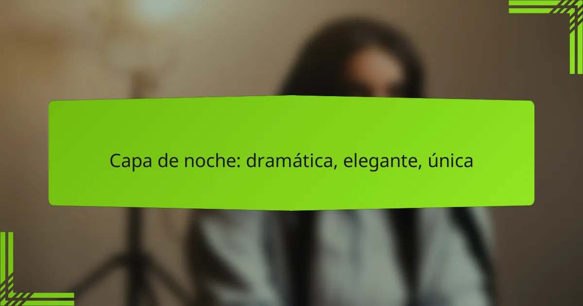 Capa de noche: dramática, elegante, única