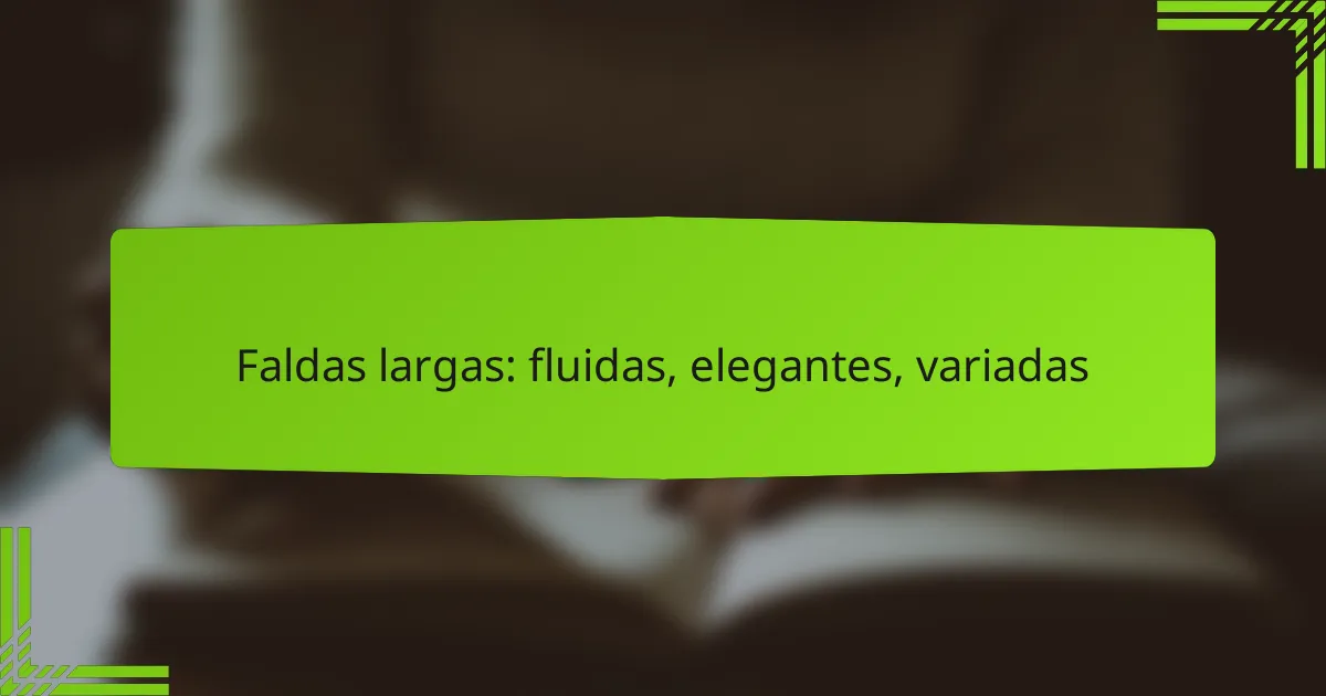 Faldas largas: fluidas, elegantes, variadas