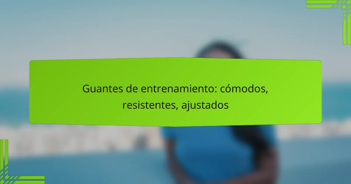 Guantes de entrenamiento: cómodos, resistentes, ajustados