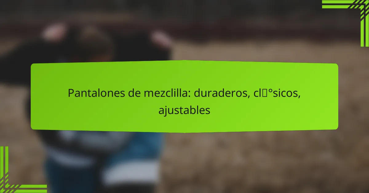 Pantalones de mezclilla: duraderos, clásicos, ajustables