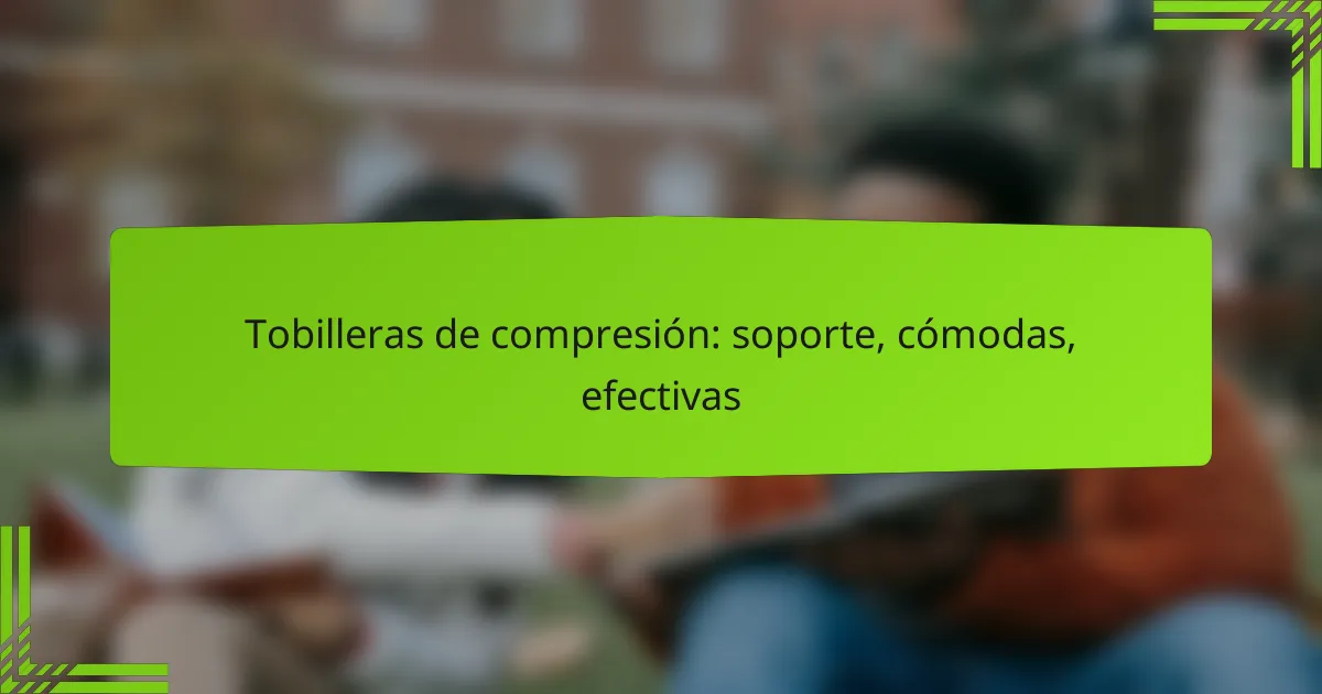 Tobilleras de compresión: soporte, cómodas, efectivas