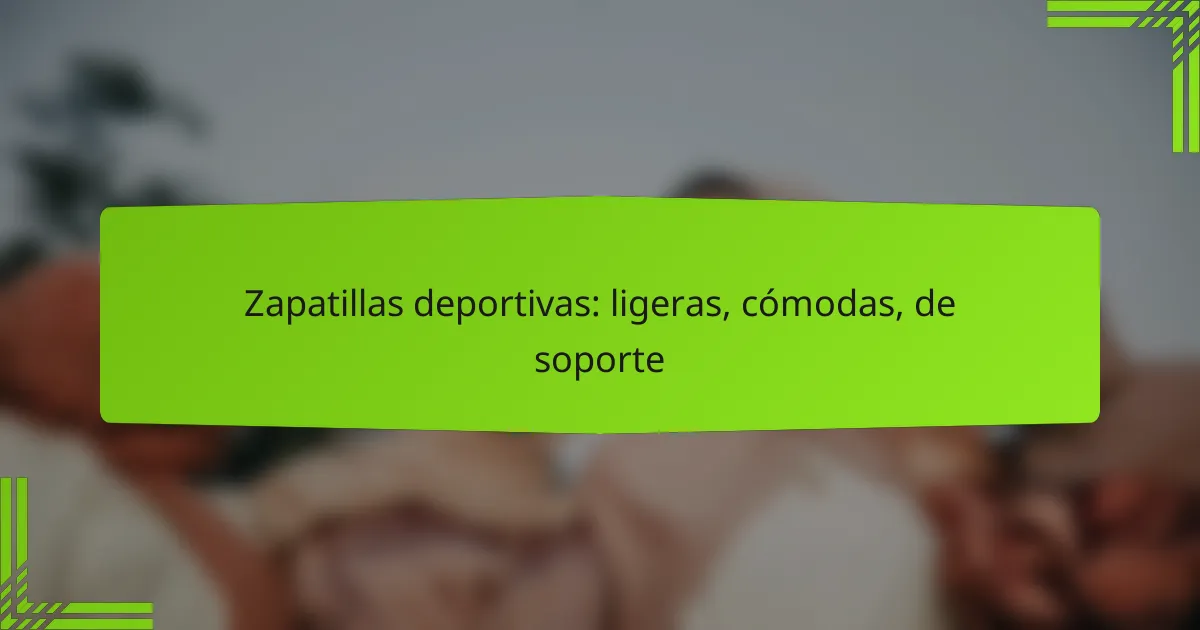 Zapatillas deportivas: ligeras, cómodas, de soporte