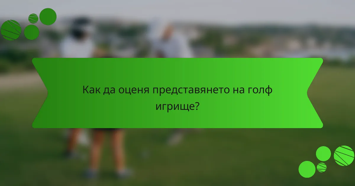 Как да оценя представянето на голф игрище?
