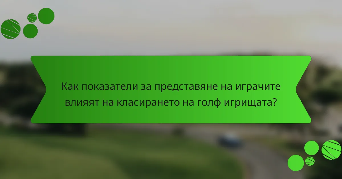 Как показатели за представяне на играчите влияят на класирането на голф игрищата?