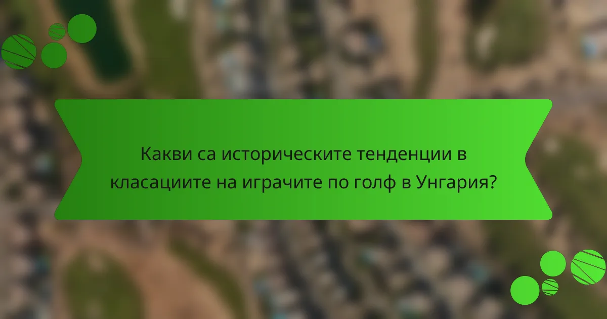 Какви са историческите тенденции в класациите на играчите по голф в Унгария?