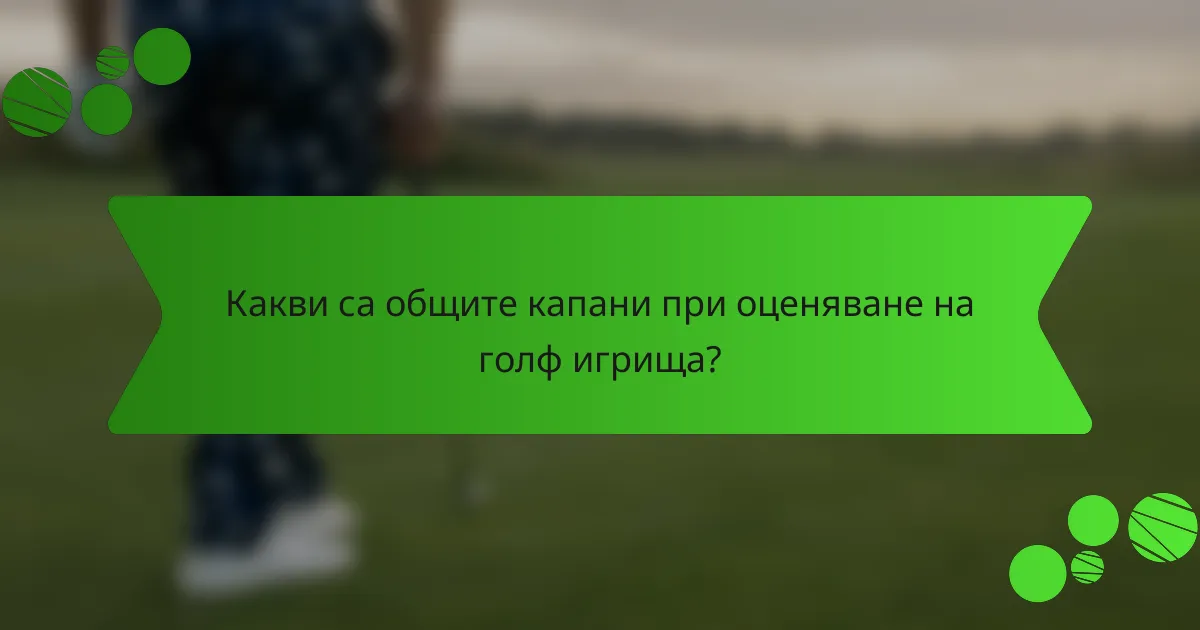 Какви са общите капани при оценяване на голф игрища?