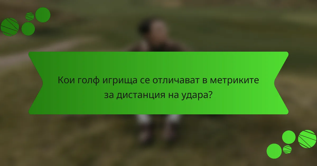 Кои голф игрища се отличават в метриките за дистанция на удара?