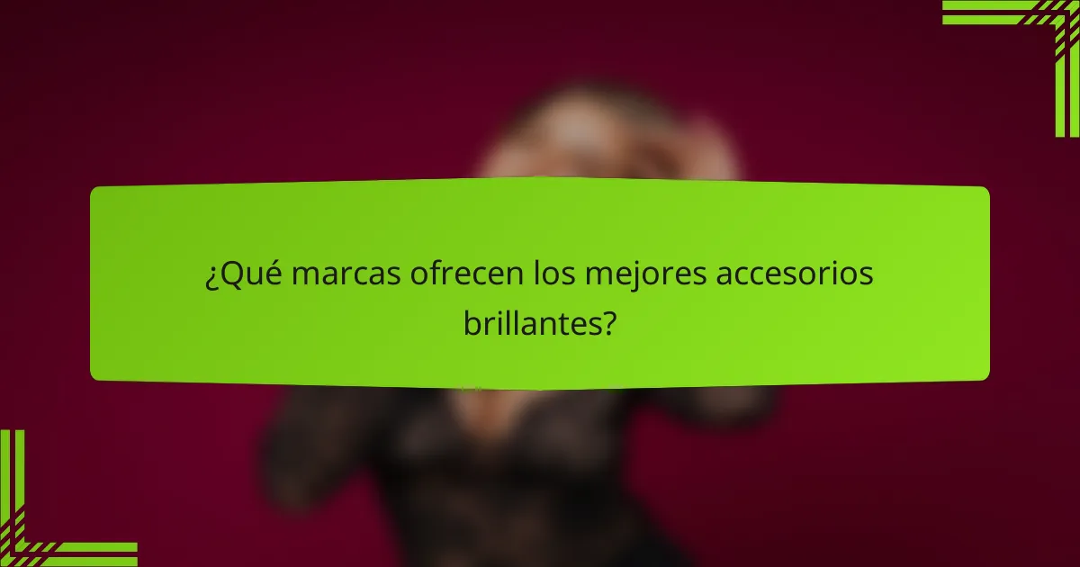 ¿Qué marcas ofrecen los mejores accesorios brillantes?