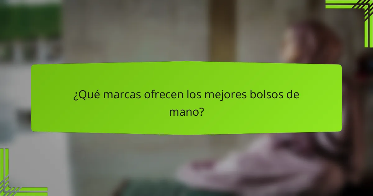 ¿Qué marcas ofrecen los mejores bolsos de mano?
