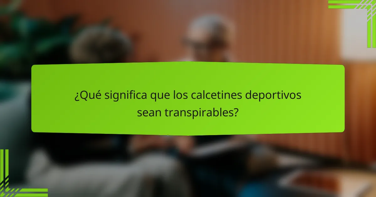¿Qué significa que los calcetines deportivos sean transpirables?