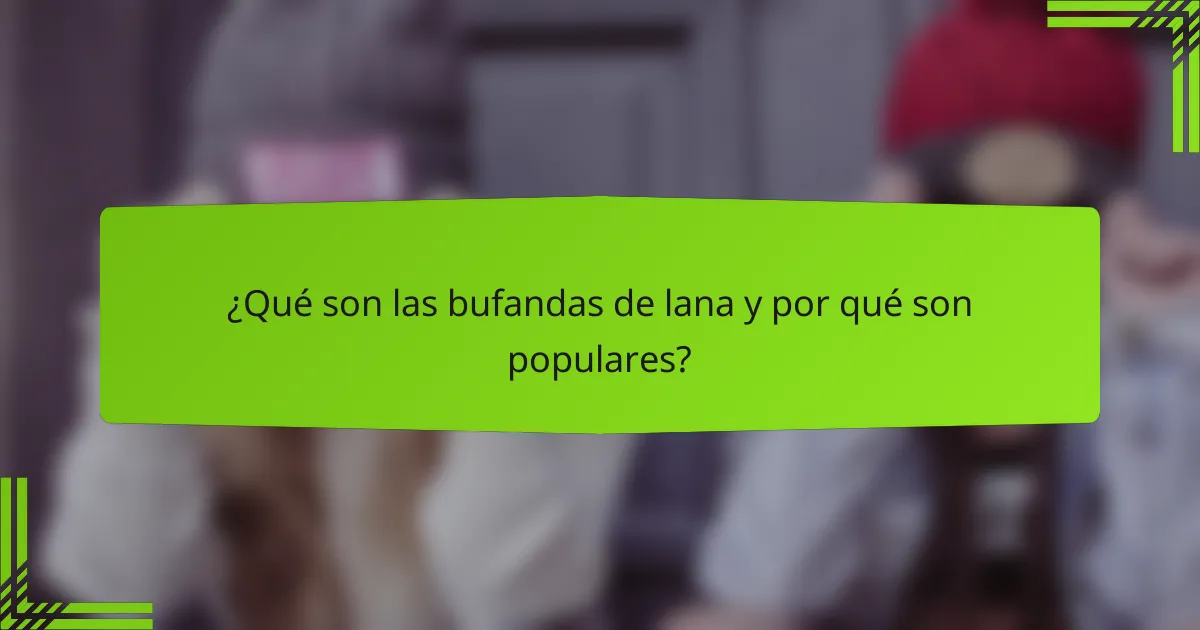 ¿Qué son las bufandas de lana y por qué son populares?