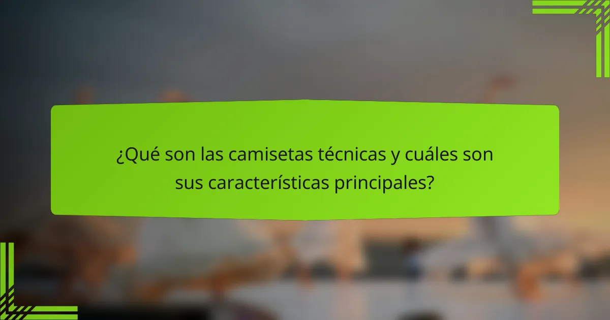 ¿Qué son las camisetas técnicas y cuáles son sus características principales?