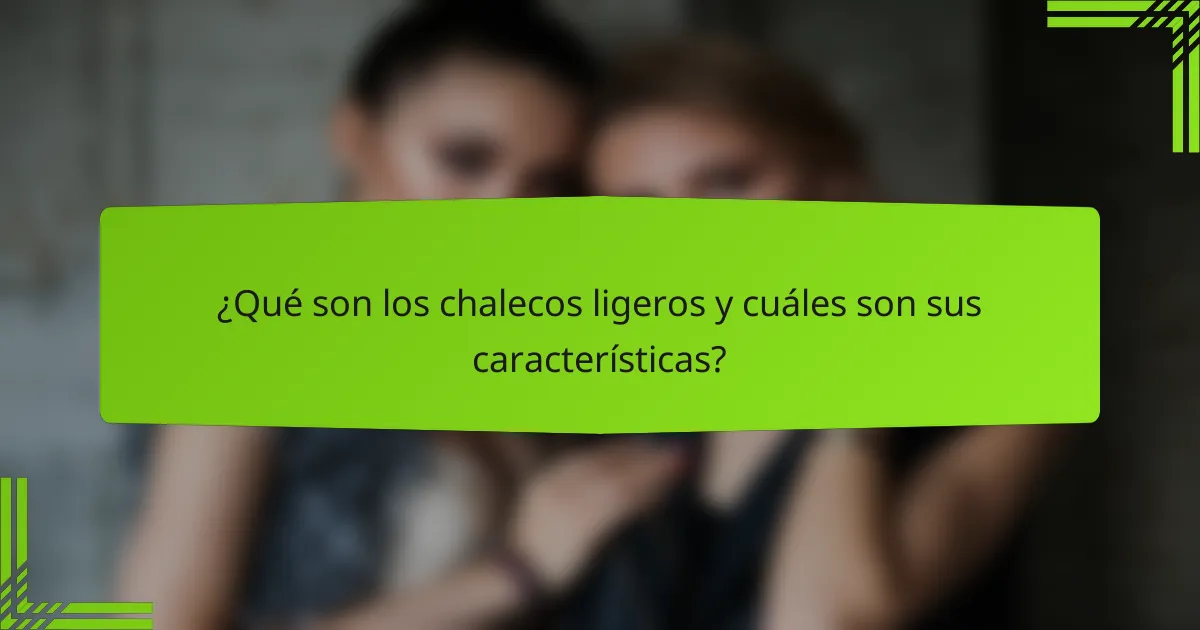 ¿Qué son los chalecos ligeros y cuáles son sus características?