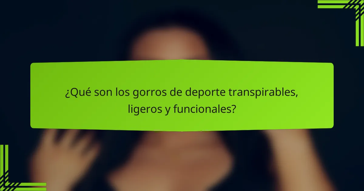 ¿Qué son los gorros de deporte transpirables, ligeros y funcionales?