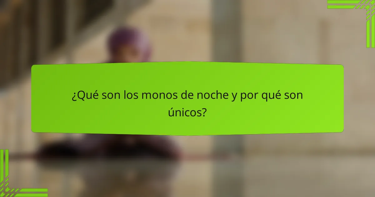 ¿Qué son los monos de noche y por qué son únicos?