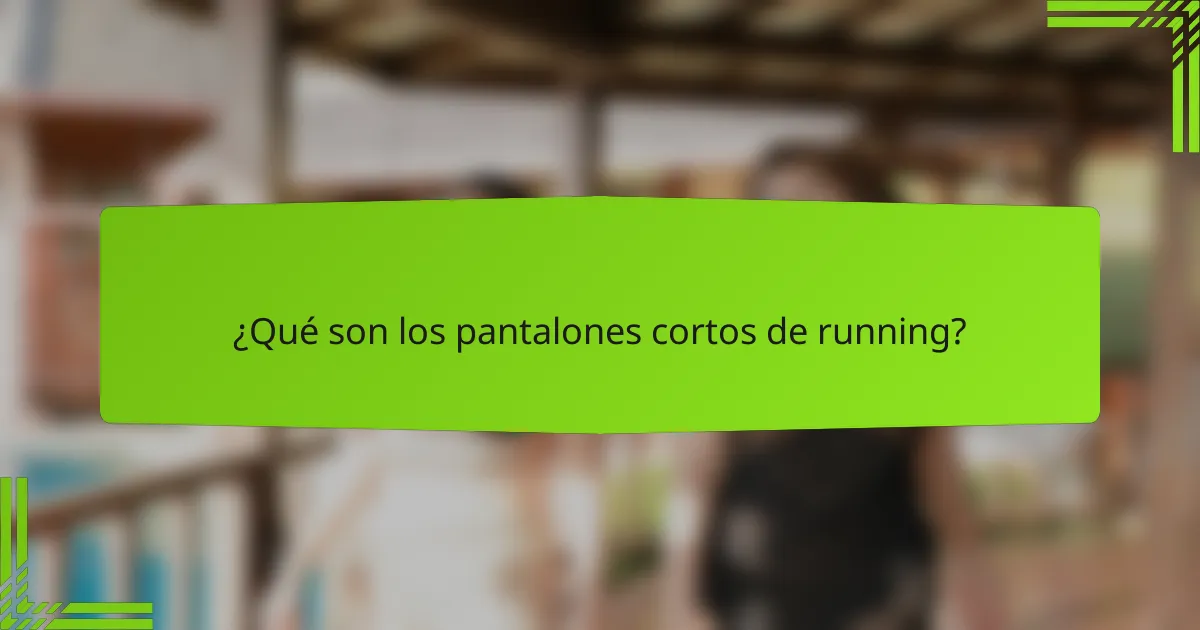 ¿Qué son los pantalones cortos de running?
