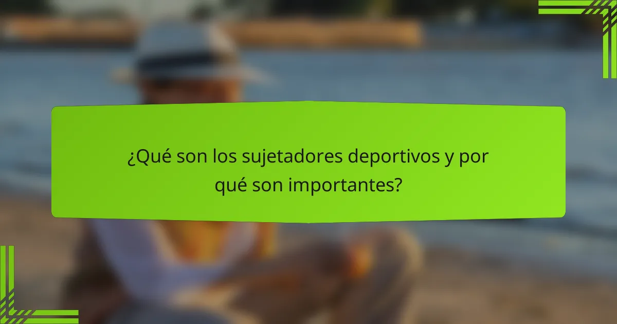 ¿Qué son los sujetadores deportivos y por qué son importantes?