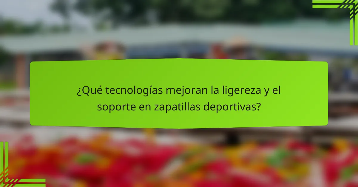 ¿Qué tecnologías mejoran la ligereza y el soporte en zapatillas deportivas?